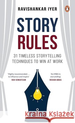 Story Rules: 31 Timeless Storytelling Techniques to Win at Work Ravishankar Iyer 9780143478201