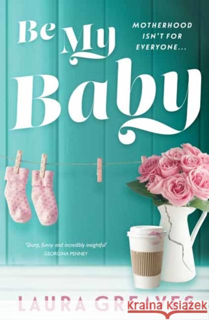 Be My Baby: Motherhood isn't for everyone… Laura Greaves 9780143785606