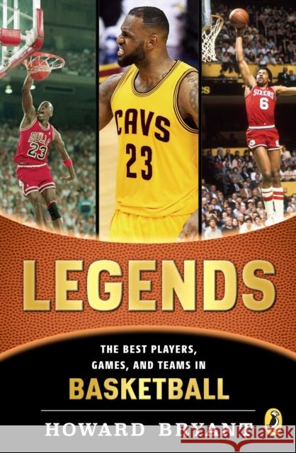 Legends: The Best Players, Games, and Teams in Basketball Howard Bryant 9780147512574 Puffin Books