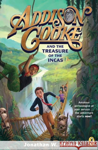 Addison Cooke and the Treasure of the Incas Jonathan W. Stokes 9780147515636 Puffin Books