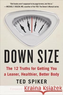 Down Size: The 12 Truths for Getting You a Leaner, Healthier, Better Body Ted Spiker Mehmet C., M.D. Oz 9780147516435
