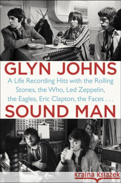 Sound Man: A Life Recording Hits with the Rolling Stones, The Who, Led Zeppelin, The Eagles, Eric Clapton, The Faces... Glyn Johns 9780147516572 Penguin Putnam Inc