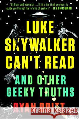 Luke Skywalker Can't Read: And Other Geeky Truths Ryan Britt 9780147517579 Plume Books