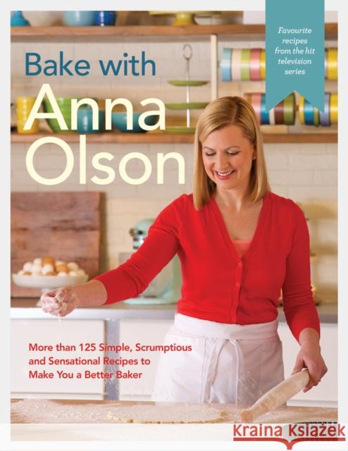 Bake With Anna Olson: More Than 125 Simple, Scrumptious and Sensational Recipes to Make You a Better Baker Anna Olson 9780147530219 Appetite by Random House