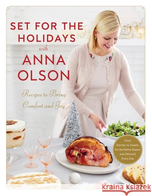 Set for the Holidays with Anna Olson: Recipes for Bringing Comfort and Joy: From Starters to Sweets, for the Festive Season and Almost Every Day Anna Olson 9780147530813 Appetite by Random House