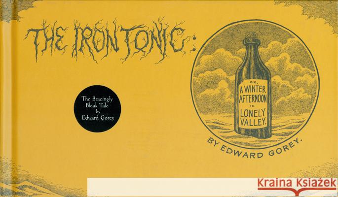 The Iron Tonic: Or, a Winter Afternoon in Lonely Valley Edward Gorey 9780151004379 Harcourt