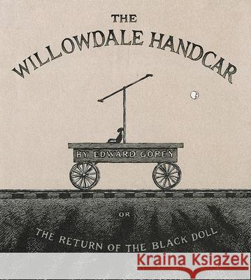 The Willowdale Handcar: Or the Return of the Black Doll Edward Gorey 9780151010356 Harcourt
