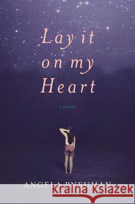Lay It on My Heart Angela Pneuman 9780151012589 Mariner Books