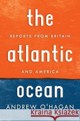 Atlantic Ocean: Reports from Britain and America Andrew O'Hagan 9780151013784 Houghton Mifflin Harcourt (HMH)