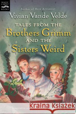 Tales from the Brothers Grimm and the Sisters Weird Vivian Vand Brad Weinman 9780152055721 Magic Carpet Books