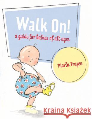 Walk On!: A Guide for Babies of All Ages Marla Frazee Marla Frazee 9780152055738 Harcourt Children's Books