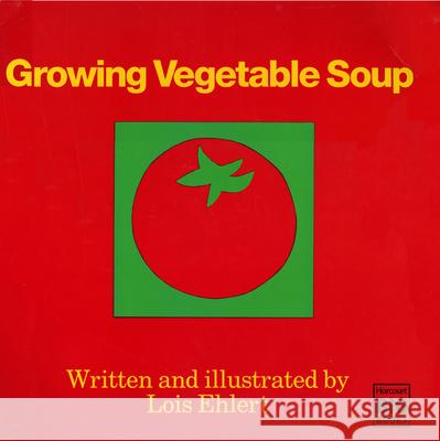 Growing Vegetable Soup Lois Ehlert 9780152325817 Harcourt Brace and Company