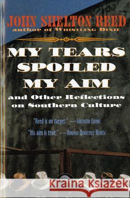 My Tears Spoiled My Aim: And Other Reflections on Southern Culture John Shelton Reed 9780156000062