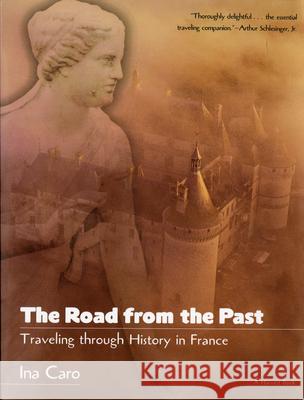 The Road from the Past: Traveling Through History in France Ina Caro 9780156003636 Harvest Books
