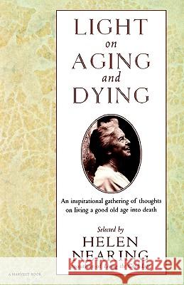 Light on Aging and Dying: Wise Words Helen Nearing Nearing                                  Helen Nearing 9780156004961 Harvest/HBJ Book