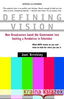 Defining Vision: How Broadcasters Lured the Government Into Inciting a Revolution in Television, Updated and Expanded Joel Brinkley Brinkley 9780156005975 