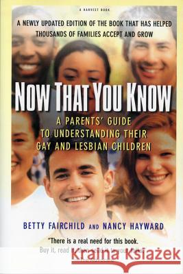 Now That You Know: A Parents' Guide to Understanding Their Gay and Lesbian Children, Updated Edition Betty Fairchild Nancy Hayward 9780156006057 Harvest/HBJ Book