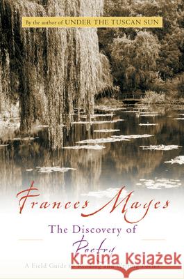 The Discovery of Poetry: A Field Guide to Reading and Writing Poems Frances Mayes 9780156007627