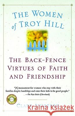 The Women of Troy Hill: The Back-Fence Virtues of Faith and Friendship Clare Ansberry 9780156013420 Harvest Books