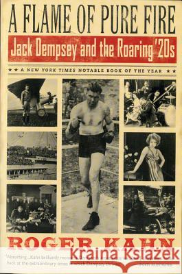 A Flame of Pure Fire: Jack Dempsey and the Roaring '20s Roger Kahn 9780156014144 Harvest Books