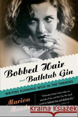 Bobbed Hair and Bathtub Gin: Writers Running Wild in the Twenties Marion Meade 9780156030595
