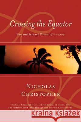 Crossing the Equator: New and Selected Poems 1972-2004 Nicholas Christopher 9780156031400 Harvest Books