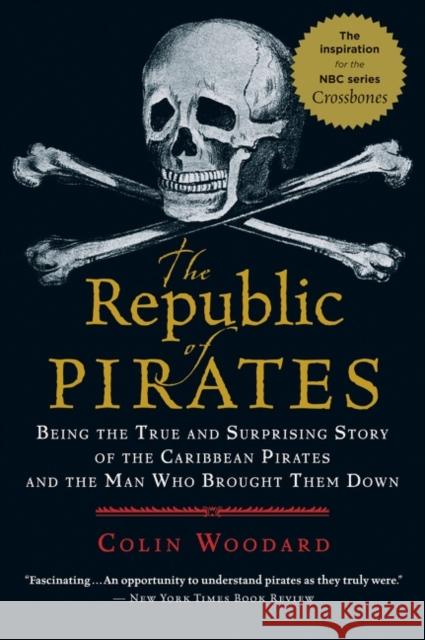 The Republic of Pirates: Being the True and Surprising Story of the Caribbean Pirates and the Man Who Brought Them Down Colin Woodard 9780156034623 Harvest Books