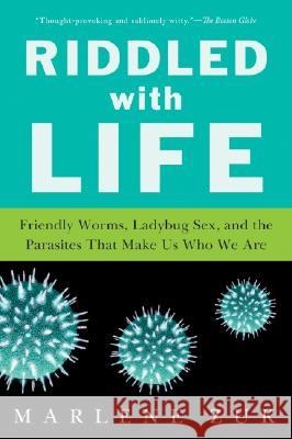 Riddled with Life: Friendly Worms, Ladybug Sex, and the Parasites That Make Us Who We Are Marlene Zuk 9780156034685 Harvest Books