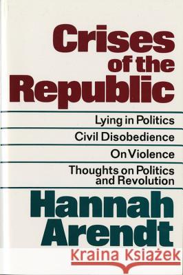 Crises of the Republic: Lying in Politics; Civil Disobedience; On Violence; Thoughts on Politics and Revolution Hannah Arendt 9780156232005