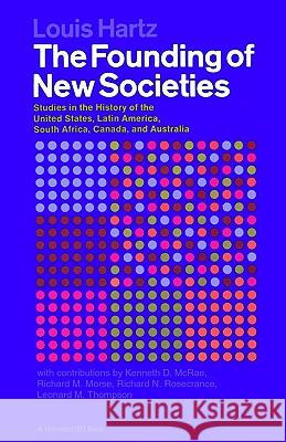 The Founding of New Societies: Studies in the History of the United States, Latin America, South Africa, Canada, and Australia Louis Hartz Louis Hartz Leonard M. Thompson 9780156327282 Harvest/HBJ Book