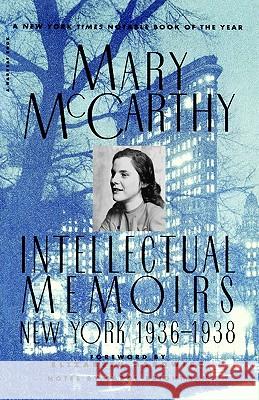 Intellectual Memoirs: New York, 1936-1938 Mary McCarthy Elizabeth Hardwick Elizabeth Hardwick 9780156447874