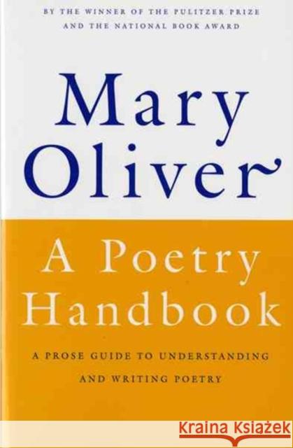 A Poetry Handbook: A Prose Guide to Understanding and Writing Poetry Mary Oliver 9780156724005 HarperCollins