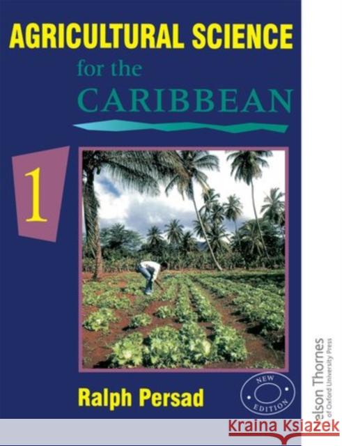 Agricultural Science for the Caribbean 1 Ralph Persad 9780175663941 NELSON THORNES LTD