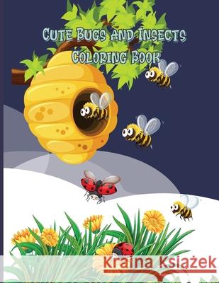 Cute Bugs and Insects Coloring Book: Bugs And Insects Coloring Book For Kids Awesome And Funny Activity Coloring Book About Backyard Nature Ages: 4-8 Crispy Cosmina 9780176128524 Crispy Cosmina