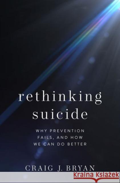 Rethinking Suicide: Why Prevention Fails, and How We Can Do Better Craig J. Bryan 9780190050634 Oxford University Press, USA