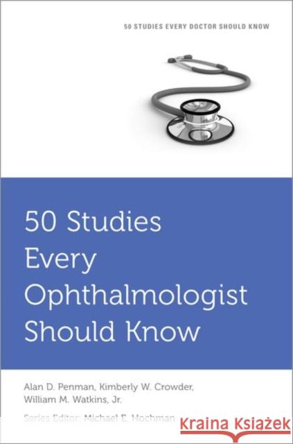 50 Studies Every Ophthalmologist Should Know Alan D. Penman Kimberly W. Crowder William M. Watkins 9780190050726