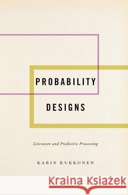 Probability Designs: Literature and Predictive Processing Karin Kukkonen 9780190050955 Oxford University Press, USA