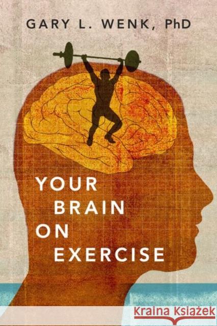 Your Brain on Exercise Gary L. Wenk 9780190051044 Oxford University Press, USA