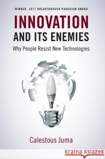 Innovation and Its Enemies: Why People Resist New Technologies Calestous Juma 9780190051600 Oxford University Press, USA