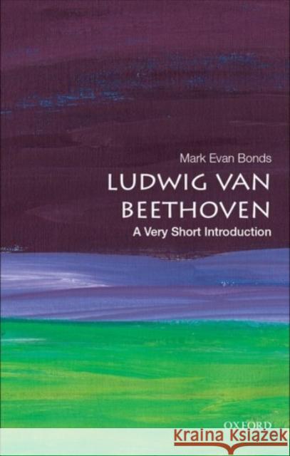 Ludwig van Beethoven: A Very Short Introduction Mark Evan (Cary C. Boshamer Distinguished Professor of Music, Cary C. Boshamer Distinguished Professor of Music, Univers 9780190051730 Oxford University Press Inc