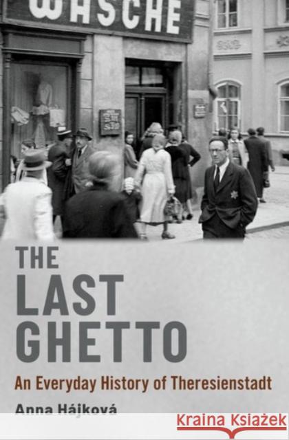 The Last Ghetto: An Everyday History of Theresienstadt Hájková, Anna 9780190051778 Oxford University Press Inc