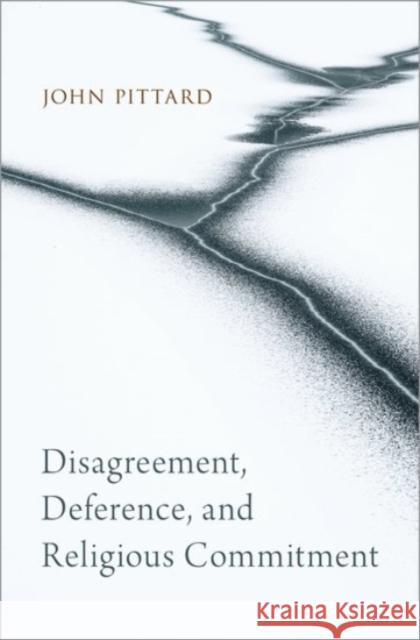 Disagreement, Deference, and Religious Commitment John Pittard 9780190051815