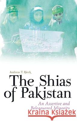 The Shias of Pakistan: An Assertive and Beleaguered Minority Andreas Rieck 9780190051907 Oxford University Press, USA