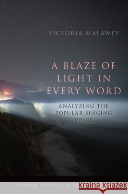 A Blaze of Light in Every Word: Analyzing the Popular Singing Voice Victoria Malawey 9780190052218 Oxford University Press, USA