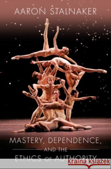 Mastery, Dependence, and the Ethics of Authority Aaron Stalnaker 9780190052300