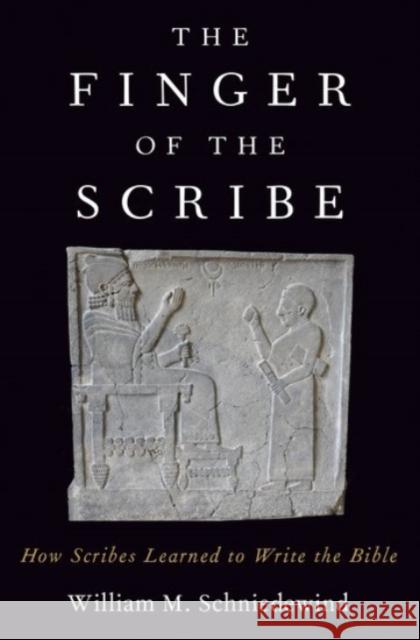The Finger of the Scribe: How Scribes Learned to Write the Bible Schniedewind, William M. 9780190052461 Oxford University Press, USA