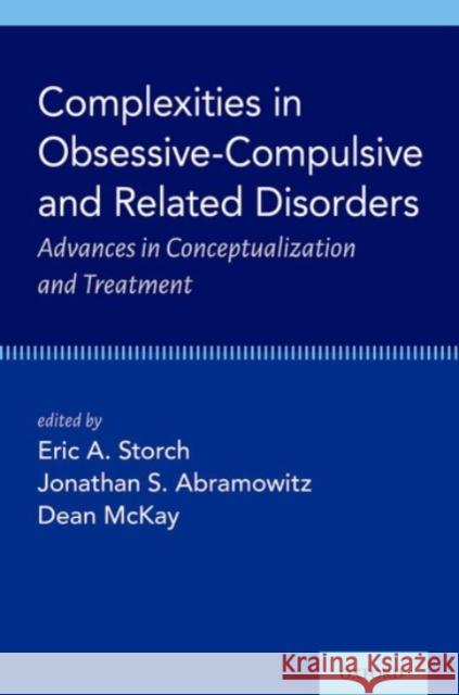 Complexities in Obsessive Compulsive and Related Disorders: Advances in Conceptualization and Treatment Storch, Eric A. 9780190052775