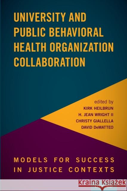 University and Public Behavioral Health Organization Collaboration: Models for Success in Justice Contexts Kirk Heilbrun H. Jean Wrigh Christy Giallella 9780190052850 Oxford University Press, USA