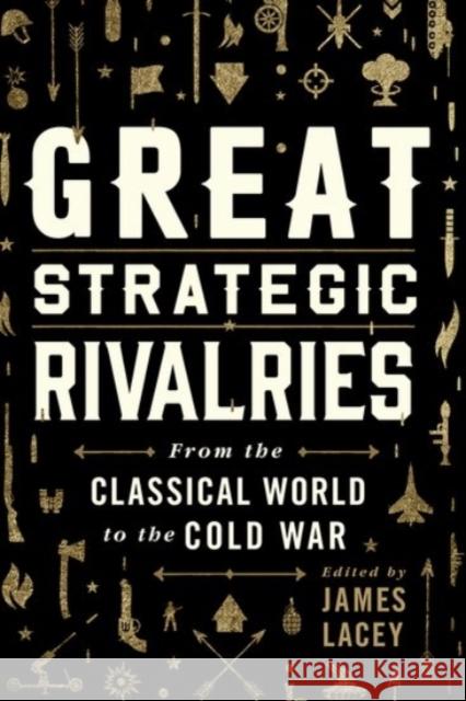 Great Strategic Rivalries: From the Classical World to the Cold War James Lacey 9780190053192 Oxford University Press, USA