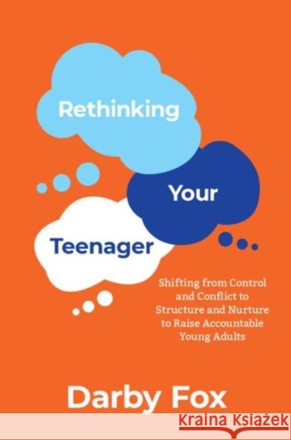 Rethinking Your Teenager: Shifting from Control and Conflict to Structure and Nurture to Raise Accountable Young Adults Darby Fox 9780190054519 Oxford University Press, USA